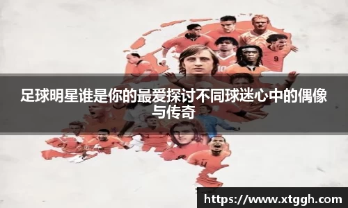 足球明星谁是你的最爱探讨不同球迷心中的偶像与传奇